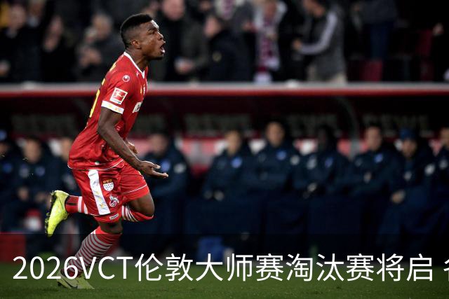 2026VCT伦敦大师赛淘汰赛将启 各赛区头号种子亮相
